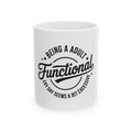Ceramic Mug — “Being an Adult: Functional” Funny Coffee Cup